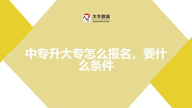 中專(zhuān)升大專(zhuān)怎么報(bào)名，要什么條件