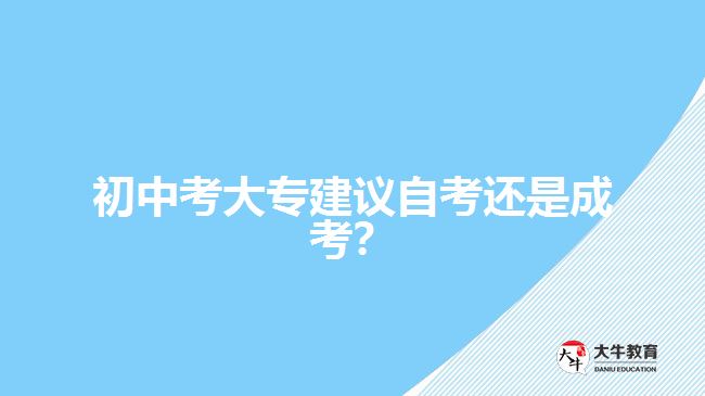 初中考大專建議自考還是成考？