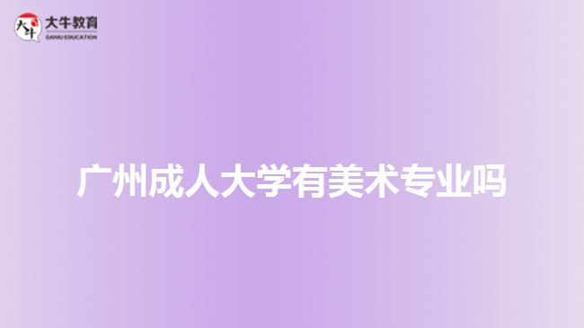 廣州成人大學有美術(shù)專業(yè)嗎