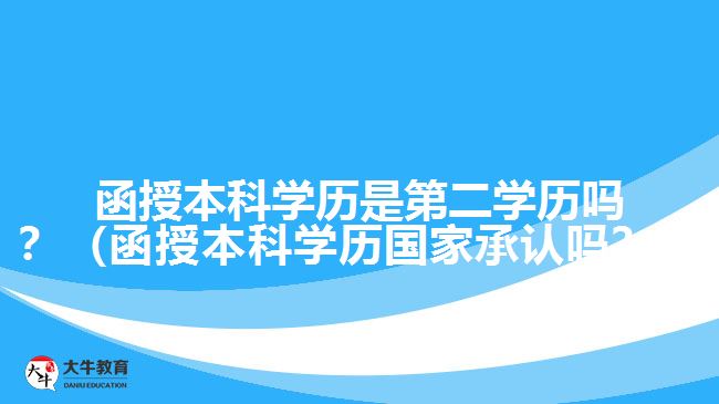 函授本科學(xué)歷是第二學(xué)歷嗎？（函授本科學(xué)歷國(guó)家承認(rèn)嗎？）