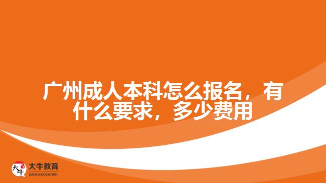 廣州成人本科怎么報(bào)名，有什么要求，多少費(fèi)用