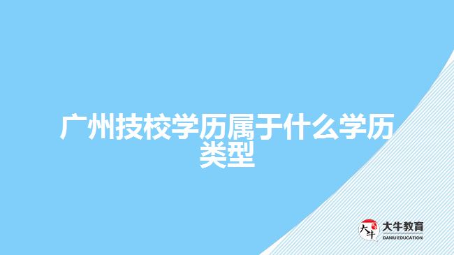 廣州技校學(xué)歷屬于什么學(xué)歷類(lèi)型