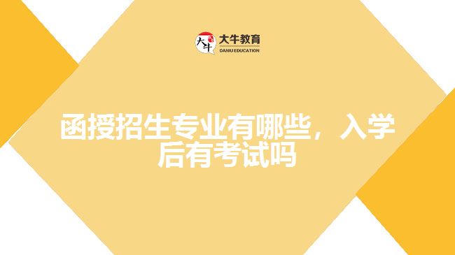 函授招生專業(yè)有哪些，入學后有考試嗎