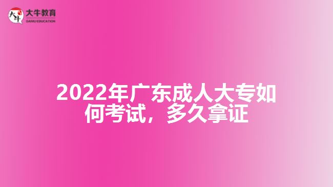 廣東成人大專如何考試，多久拿證