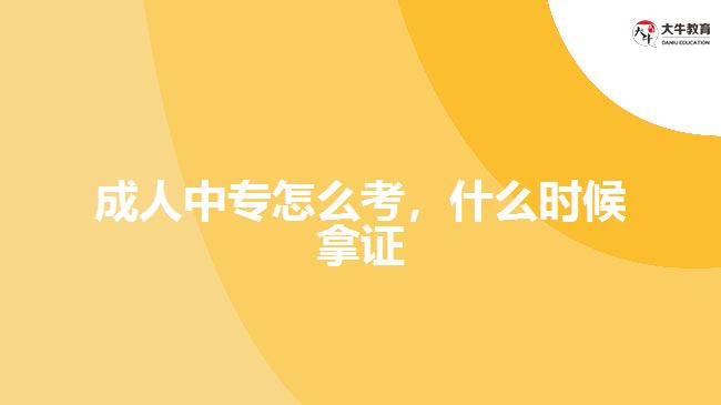 成人中專怎么考，什么時(shí)候拿證