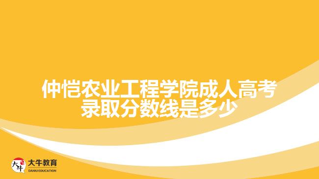 仲愷農(nóng)業(yè)工程學院成人高考錄取分數(shù)線