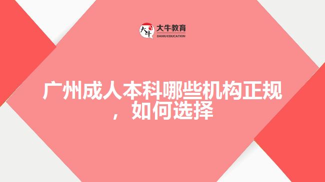 廣州成人本科哪些機構(gòu)正規(guī)，如何選擇