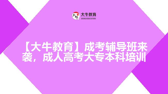 【大牛教育】成考輔導(dǎo)班來襲，成人高考大專本科培訓(xùn)