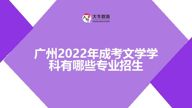 廣州2022年成考文學(xué)學(xué)科有哪些專(zhuān)業(yè)招生