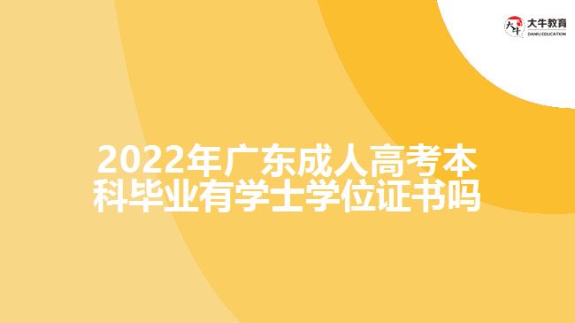 2022年廣東成人高考本科畢業(yè)有學(xué)士學(xué)位證書(shū)嗎