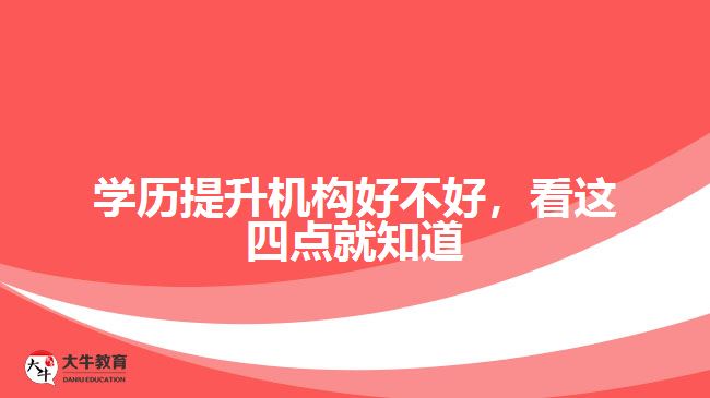 學(xué)歷提升機(jī)構(gòu)好不好，看這四點就知道