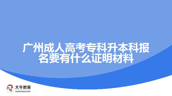 廣州成人高考?？粕究茍?bào)名要有什么證明材料