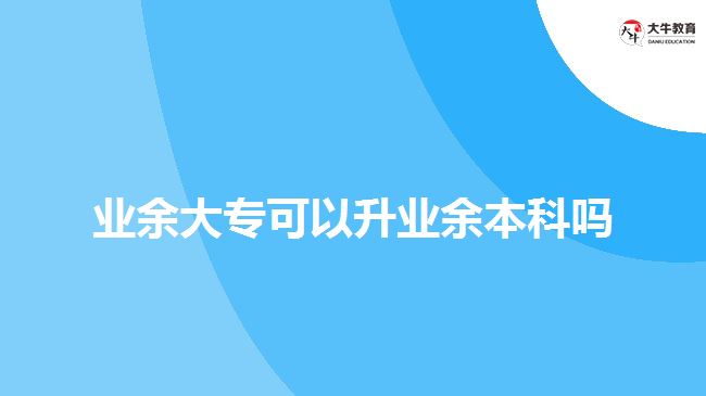 業(yè)余大?？梢陨龢I(yè)余本科嗎