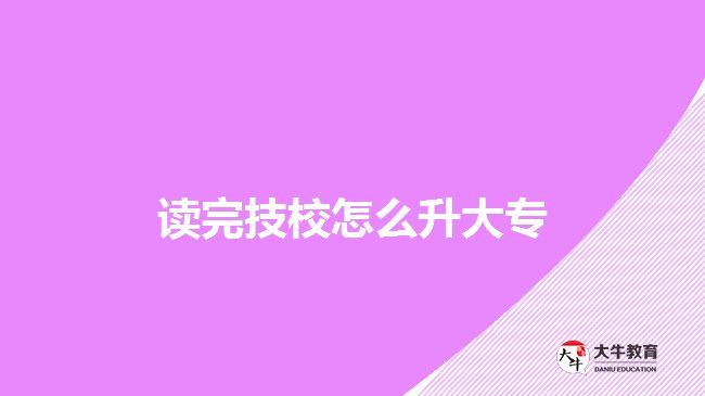 讀完技校怎么升大專(zhuān)