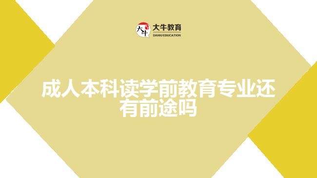 成人本科讀學(xué)前教育專(zhuān)業(yè)還有前途嗎