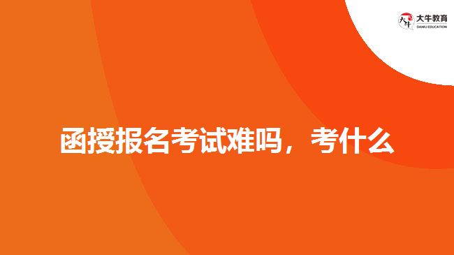 函授報(bào)名考試難嗎，考什么