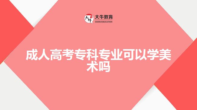 成人高考?？茖I(yè)可以學(xué)美術(shù)嗎