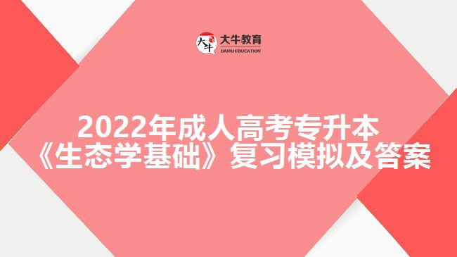 2022年成人高考專升本《生態(tài)學基礎》復習模擬及答案