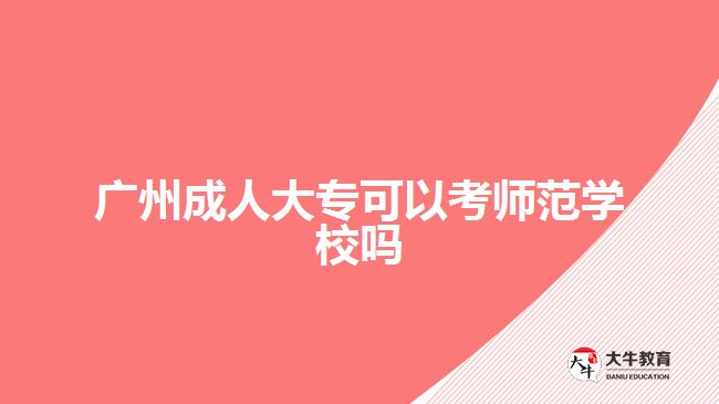 廣州成人大?？梢钥紟煼秾W校嗎