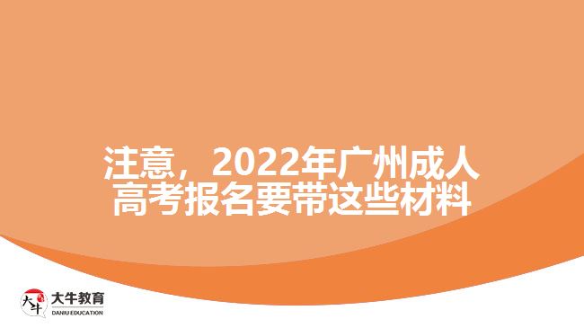 注意，2022年廣州成人高考報名要帶這些材料