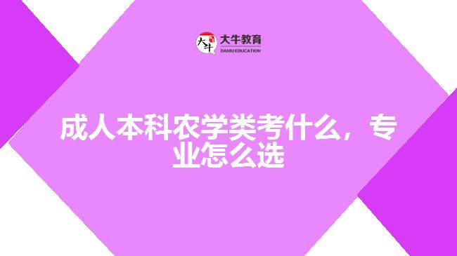 成人本科農學類考什么，專業(yè)怎么選