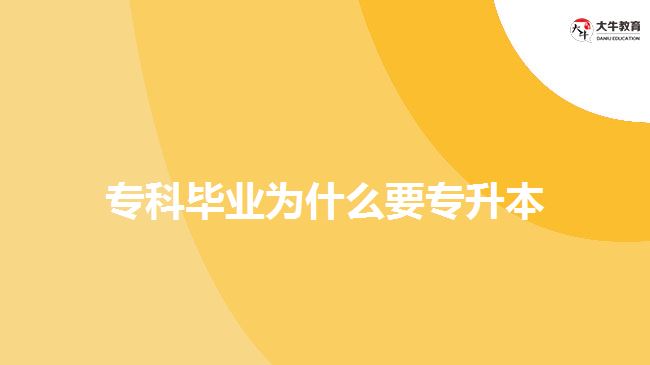 ?？飘厴I(yè)為什么要專升本