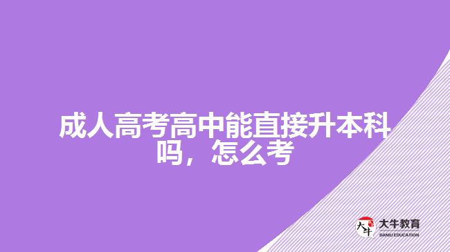 成人高考高中能直接升本科嗎，怎么考