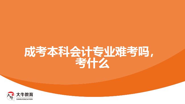 成考本科會計專業(yè)難考嗎，考什么