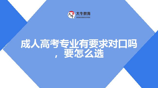 成人高考專業(yè)有要求對口嗎，要怎么選