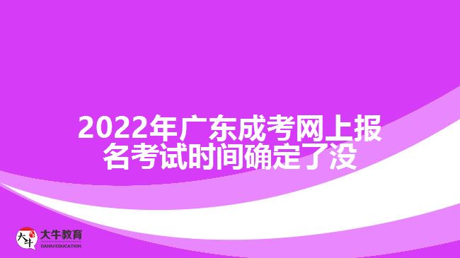廣東成考網(wǎng)上報(bào)名考試時間確定了沒
