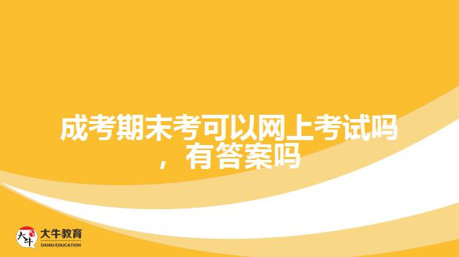 成考期末考能網(wǎng)上考試嗎，有答案嗎