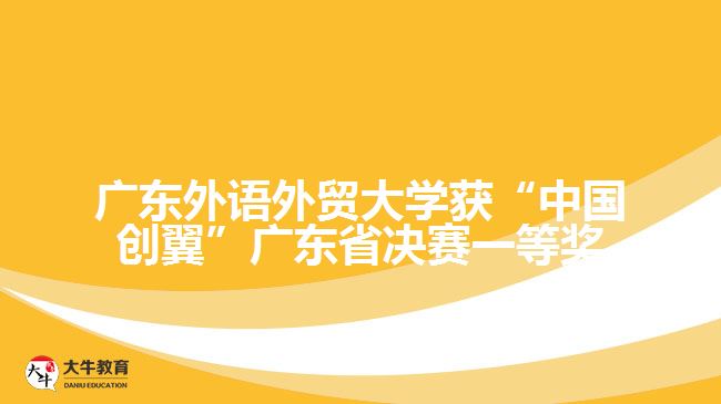 廣東外語外貿(mào)大學獲“中國創(chuàng)翼”廣東省決賽一等獎