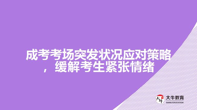 成考考場突發(fā)狀況應對策略，緩解考生緊張情緒