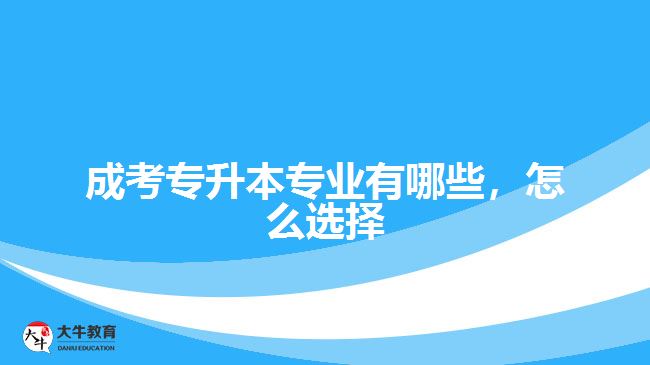成考專升本專業(yè)有哪些，怎么選擇