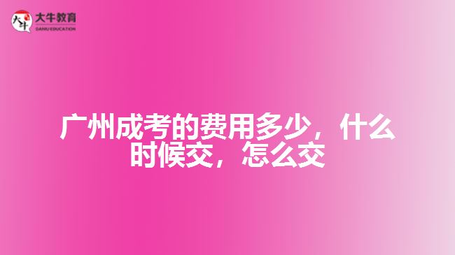 廣州成考的費用多少，什么時候交，怎么交
