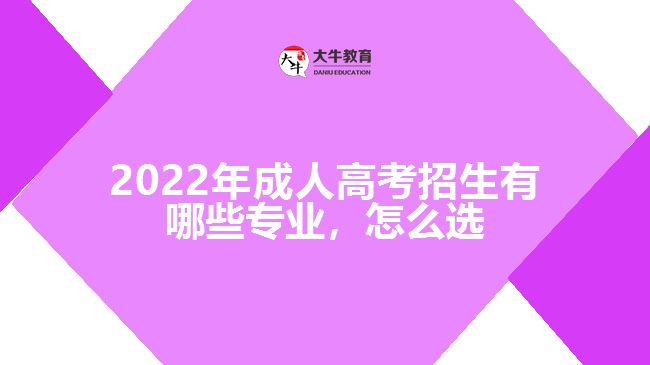 2022年成人高考招生有哪些專業(yè)，怎么選