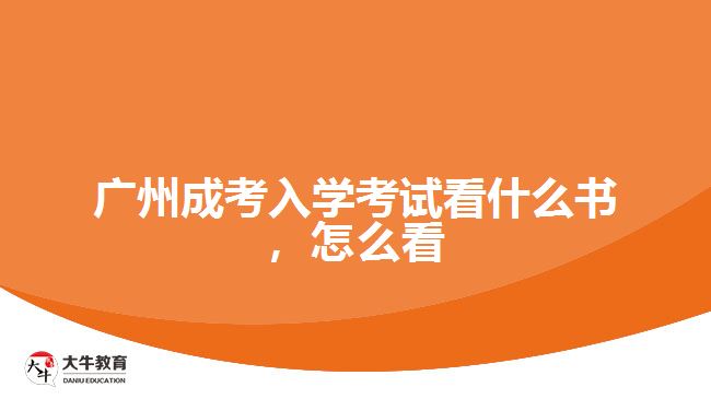 廣州成考入學考試看什么書，怎么看