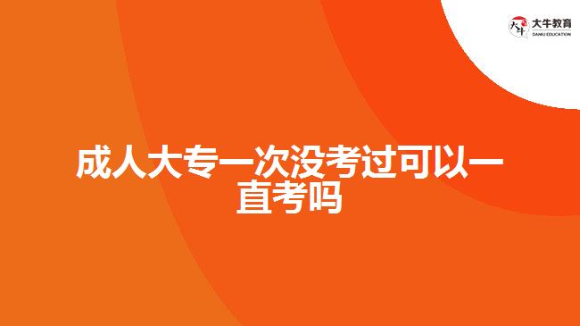 成人大專(zhuān)一次沒(méi)考過(guò)可以一直考嗎