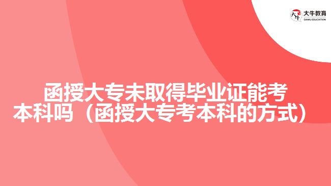 函授大專未取得畢業(yè)證能考本科嗎（函授大?？急究频姆绞剑? width='170' height='105'/></a></dt>
						<dd><a href=