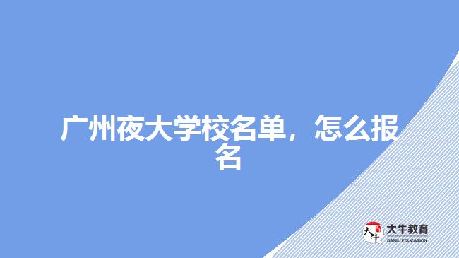 廣州夜大學校名單，怎么報名
