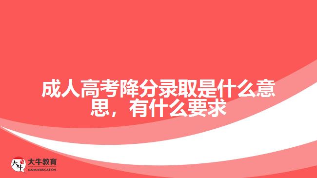 成人高考降分錄取是什么意思，有什么要求