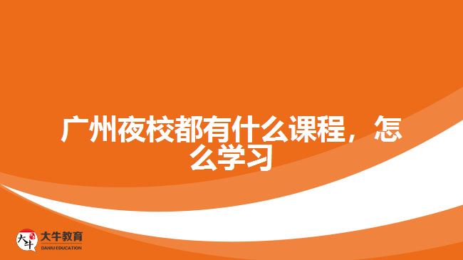 廣州夜校都有什么課程，怎么學(xué)習(xí)