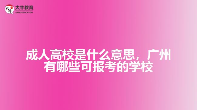 成人高校是什么意思，廣州有哪些可報(bào)考的學(xué)校