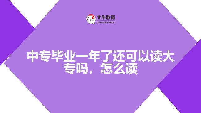 中專畢業(yè)一年了還可以讀大專嗎，怎么讀