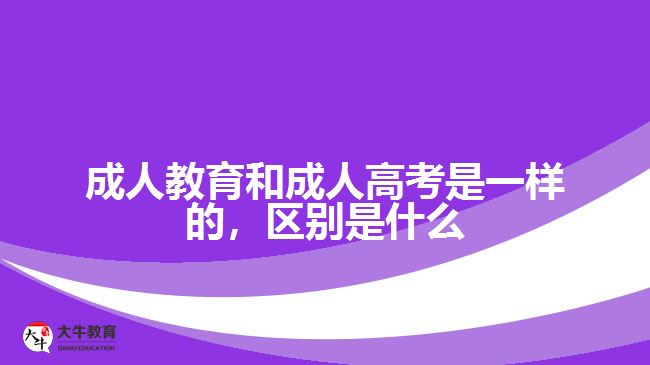 成人教育和成人高考是一樣的，區(qū)別是什么