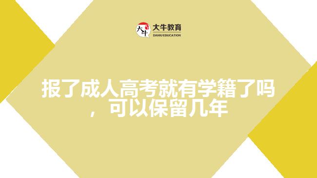 報(bào)了成人高考就有學(xué)籍了嗎，可以保留幾年
