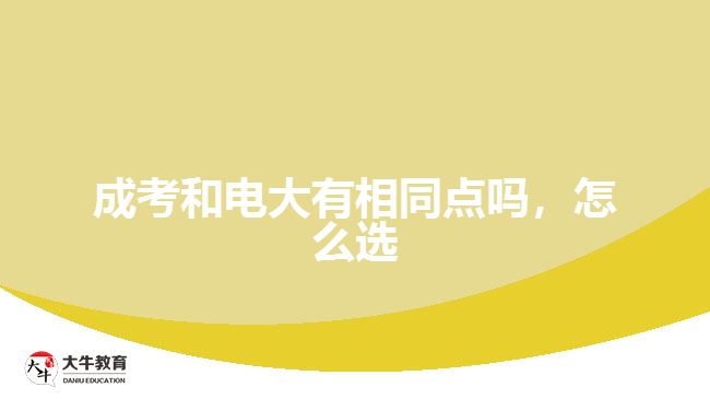 成考和電大有相同點嗎，怎么選