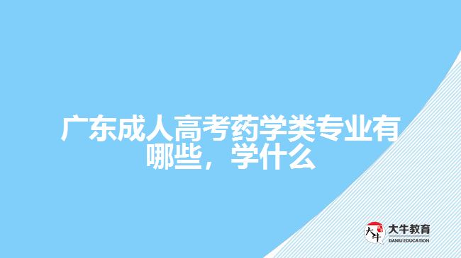 成人高考藥學(xué)類專業(yè)有哪些，學(xué)什么