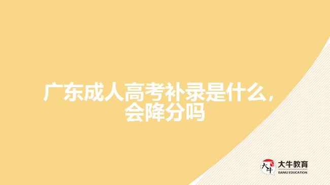 成人高考補(bǔ)錄是什么，會(huì)降分嗎