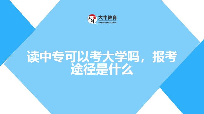 讀中?？梢钥即髮W嗎，報考途徑是什么